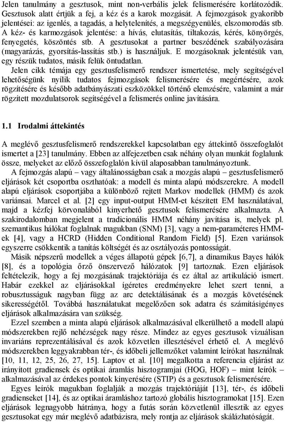 A kéz- és karmozgások jelentése: a hívás, elutasítás, tiltakozás, kérés, könyörgés, fenyegetés, köszöntés stb. A gesztusokat a partner beszédének szabályozására (magyarázás, gyorsítás-lassítás stb.