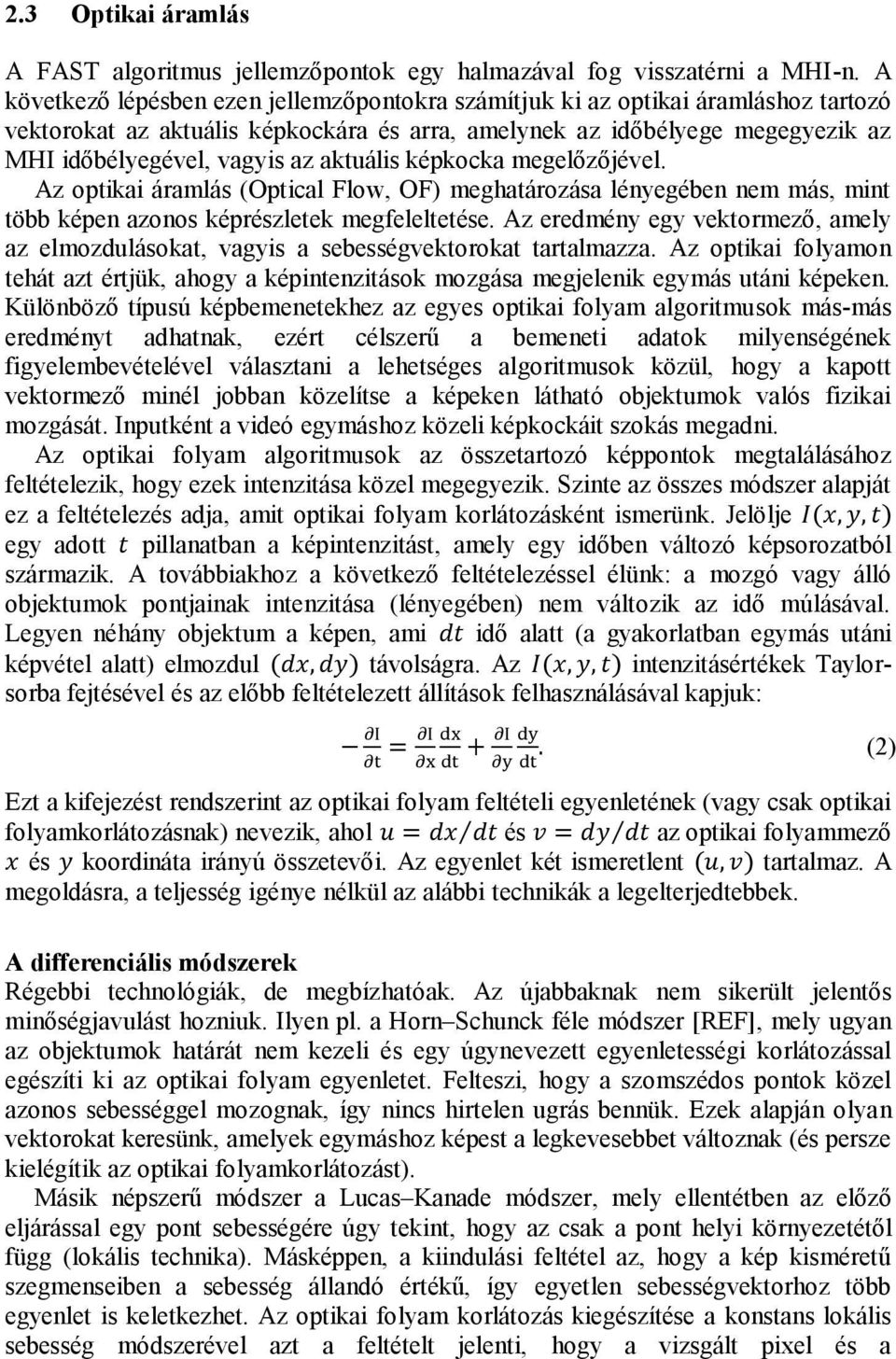 aktuális képkocka megelőzőjével. Az optikai áramlás (Optical Flow, OF) meghatározása lényegében nem más, mint több képen azonos képrészletek megfeleltetése.
