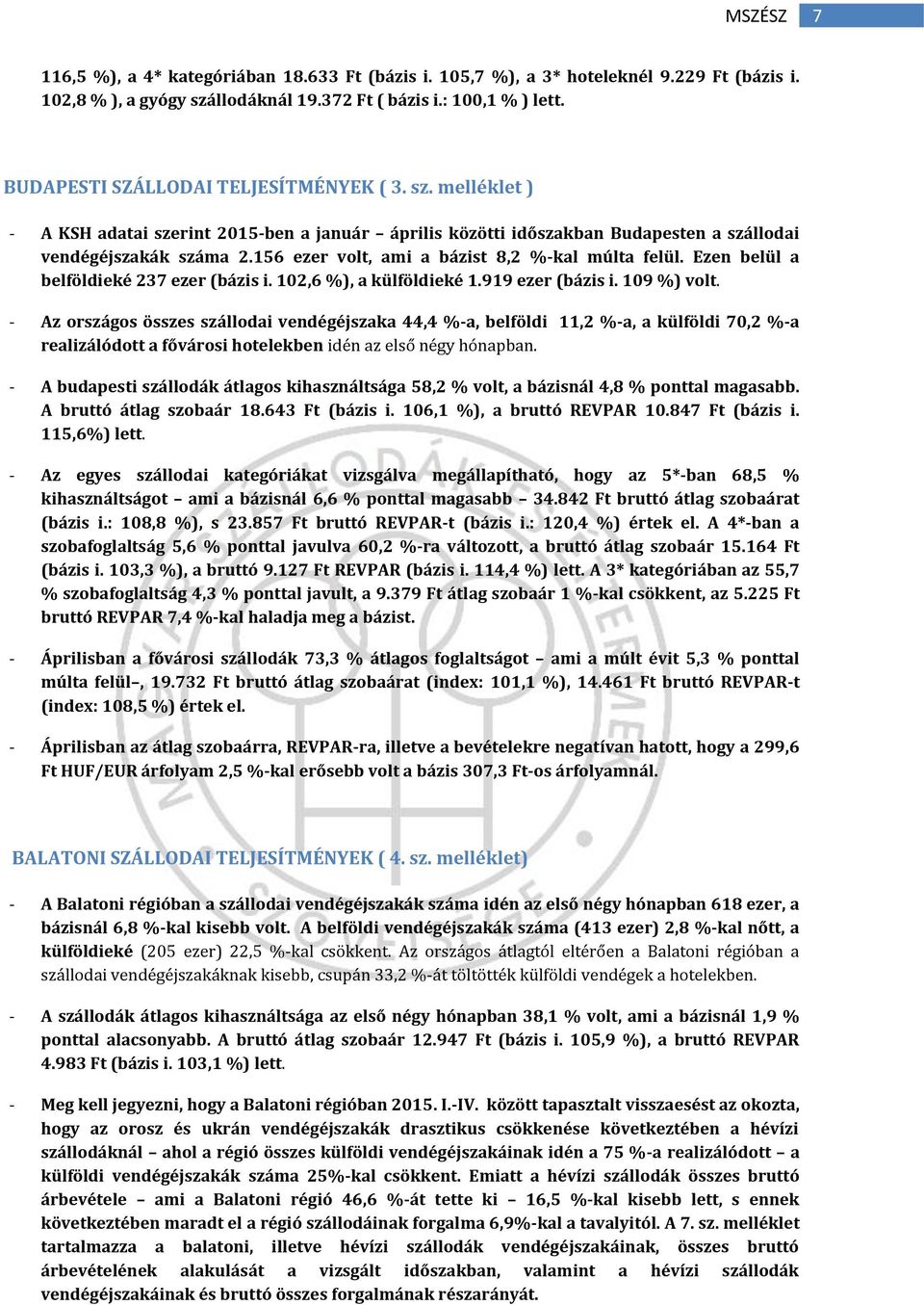 156 ezer volt, ami a bázist 8,2 %-kal múlta felül. Ezen belül a belföldieké 237 ezer (bázis i. 102,6 %), a külföldieké 1.919 ezer (bázis i. 109 %) volt.