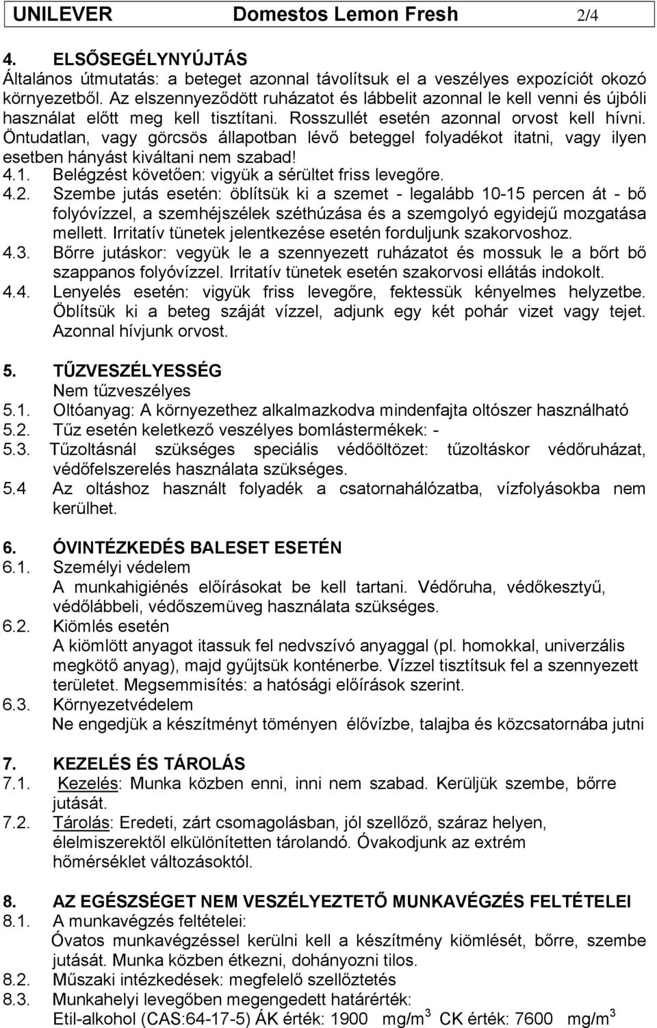 Öntudatlan, vagy görcsös állapotban lévő beteggel folyadékot itatni, vagy ilyen esetben hányást kiváltani nem szabad! 4.1. Belégzést követően: vigyük a sérültet friss levegőre. 4.2.