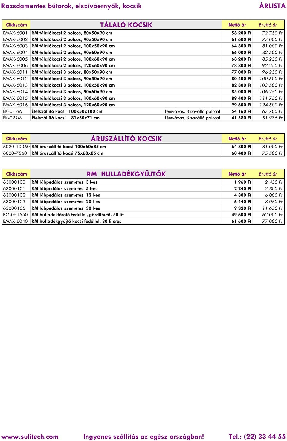 RM tálalókocsi 2 polcos, 120x60x90 cm 73 800 Ft 92 250 Ft EMAX-6011 RM tálalókocsi 3 polcos, 80x50x90 cm 77 000 Ft 96 250 Ft EMAX-6012 RM tálalókocsi 3 polcos, 90x50x90 cm 80 400 Ft 100 500 Ft