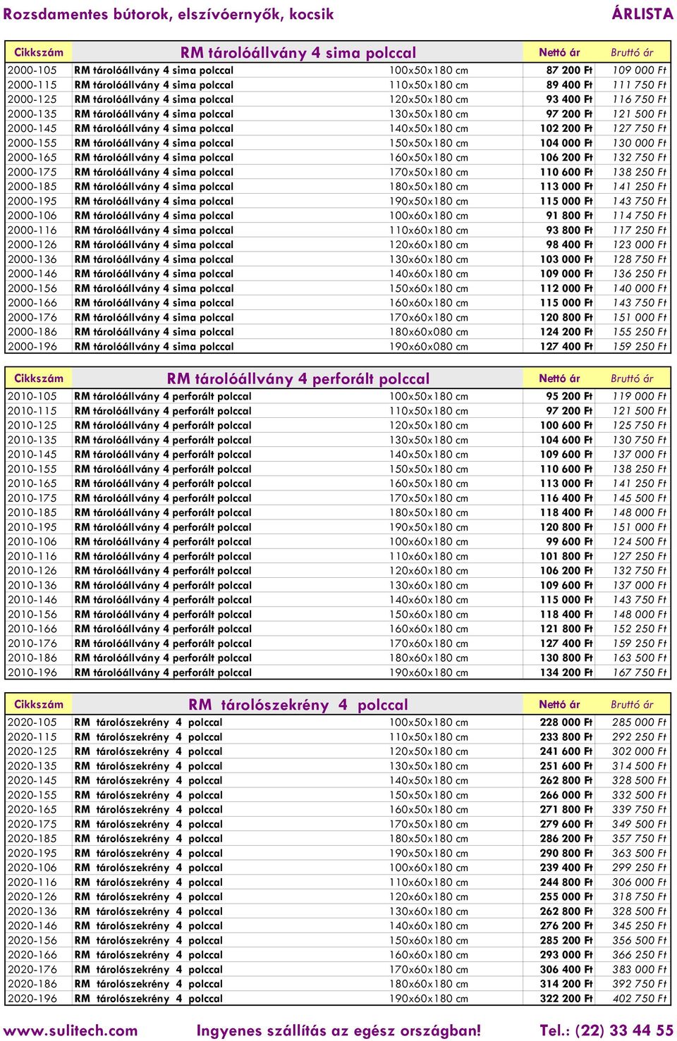 polccal 140x50x180 cm 102 200 Ft 127 750 Ft 2000-155 RM tárolóállvány 4 sima polccal 150x50x180 cm 104 000 Ft 130 000 Ft 2000-165 RM tárolóállvány 4 sima polccal 160x50x180 cm 106 200 Ft 132 750 Ft