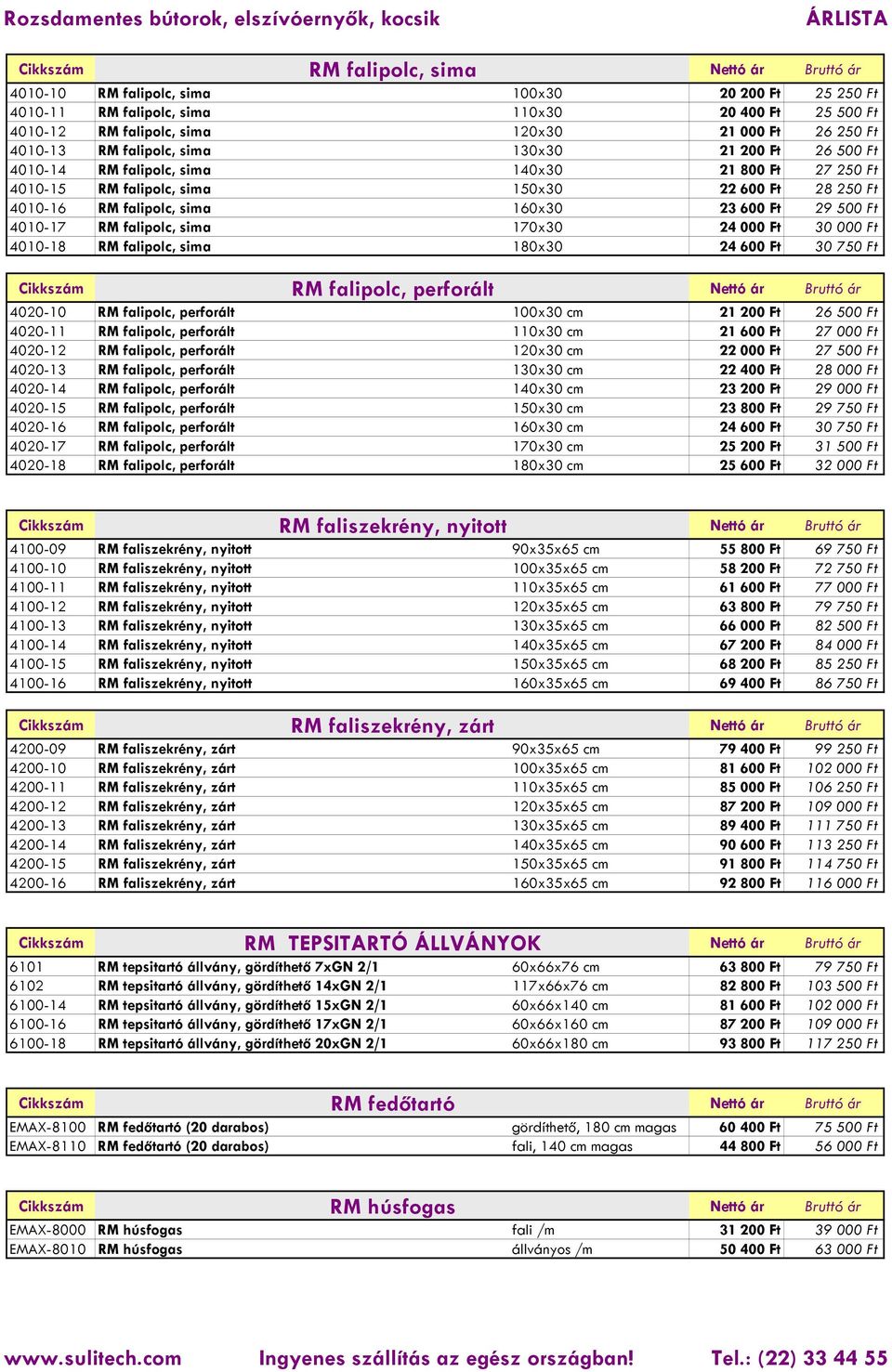 23 600 Ft 29 500 Ft 4010-17 RM falipolc, sima 170x30 24 000 Ft 30 000 Ft 4010-18 RM falipolc, sima 180x30 24 600 Ft 30 750 Ft Cikkszám RM falipolc, perforált Nettó ár Bruttó ár 4020-10 RM falipolc,