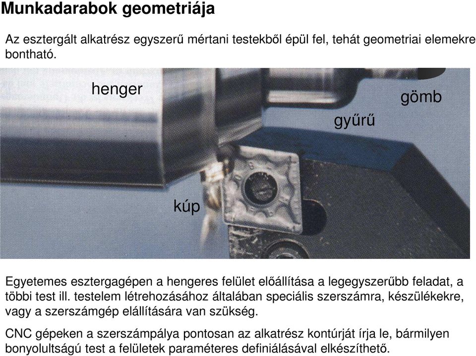 testelem létrehozásához általában speciális szerszámra, készülékekre, vagy a szerszámgép elállítására van szükség.