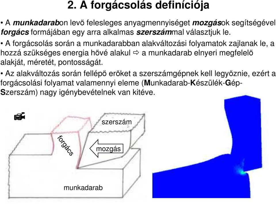 A forgácsolás során a munkadarabban alakváltozási folyamatok zajlanak le, a hozzá szükséges energia hővé alakul a munkadarab elnyeri