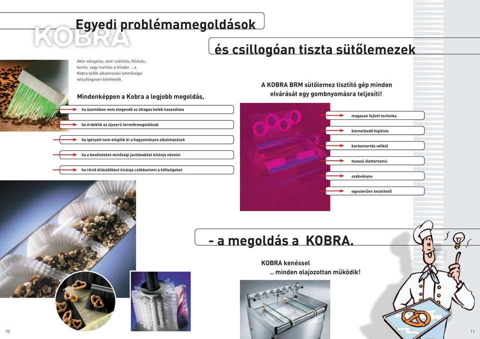 ha üzemében nem elegendő az átlagos kefék használata ha érdeklik az újszerű termékmegoldások ha igényeit nem elégítik ki a hagyományos alkalmazások ha a bevételeket minőségi javításokkal