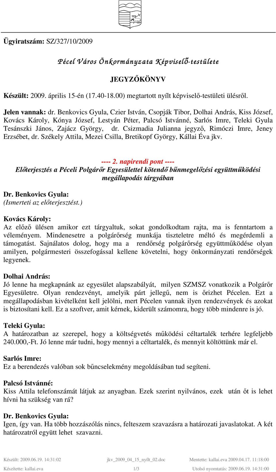 Csizmadia Julianna jegyzı, Rimóczi Imre, Jeney Erzsébet, dr. Székely Attila, Mezei Csilla, Bretikopf György, Kállai Éva jkv. ---- 2.