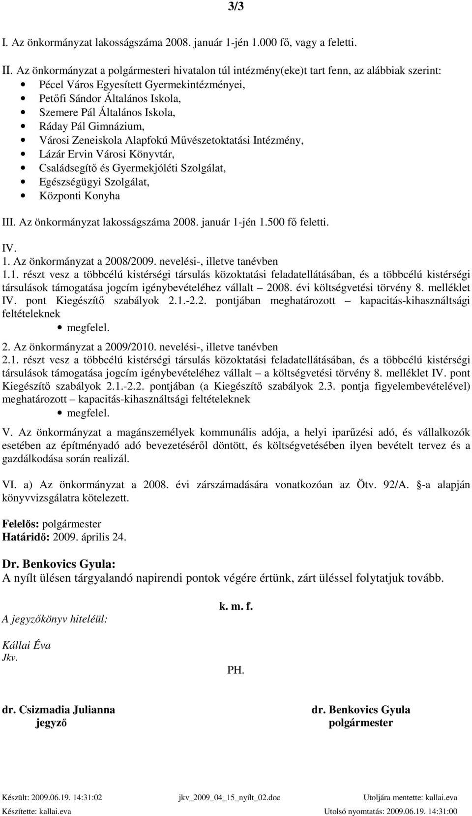 Ráday Pál Gimnázium, Városi Zeneiskola Alapfokú Mővészetoktatási Intézmény, Lázár Ervin Városi Könyvtár, Családsegítı és Gyermekjóléti Szolgálat, Egészségügyi Szolgálat, Központi Konyha III.