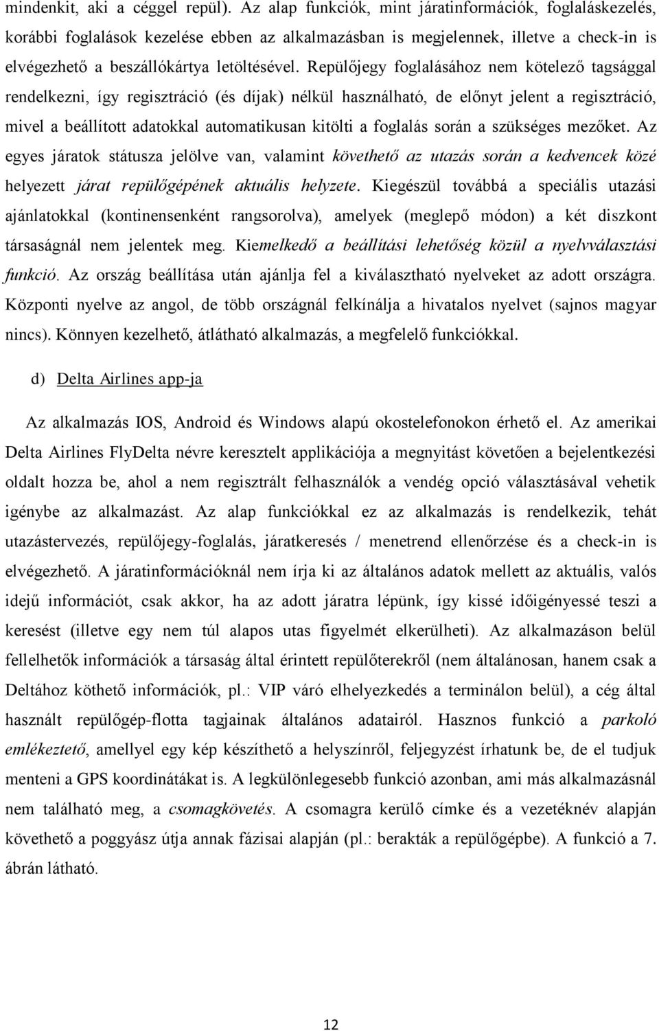 Repülőjegy foglalásához nem kötelező tagsággal rendelkezni, így regisztráció (és díjak) nélkül használható, de előnyt jelent a regisztráció, mivel a beállított adatokkal automatikusan kitölti a