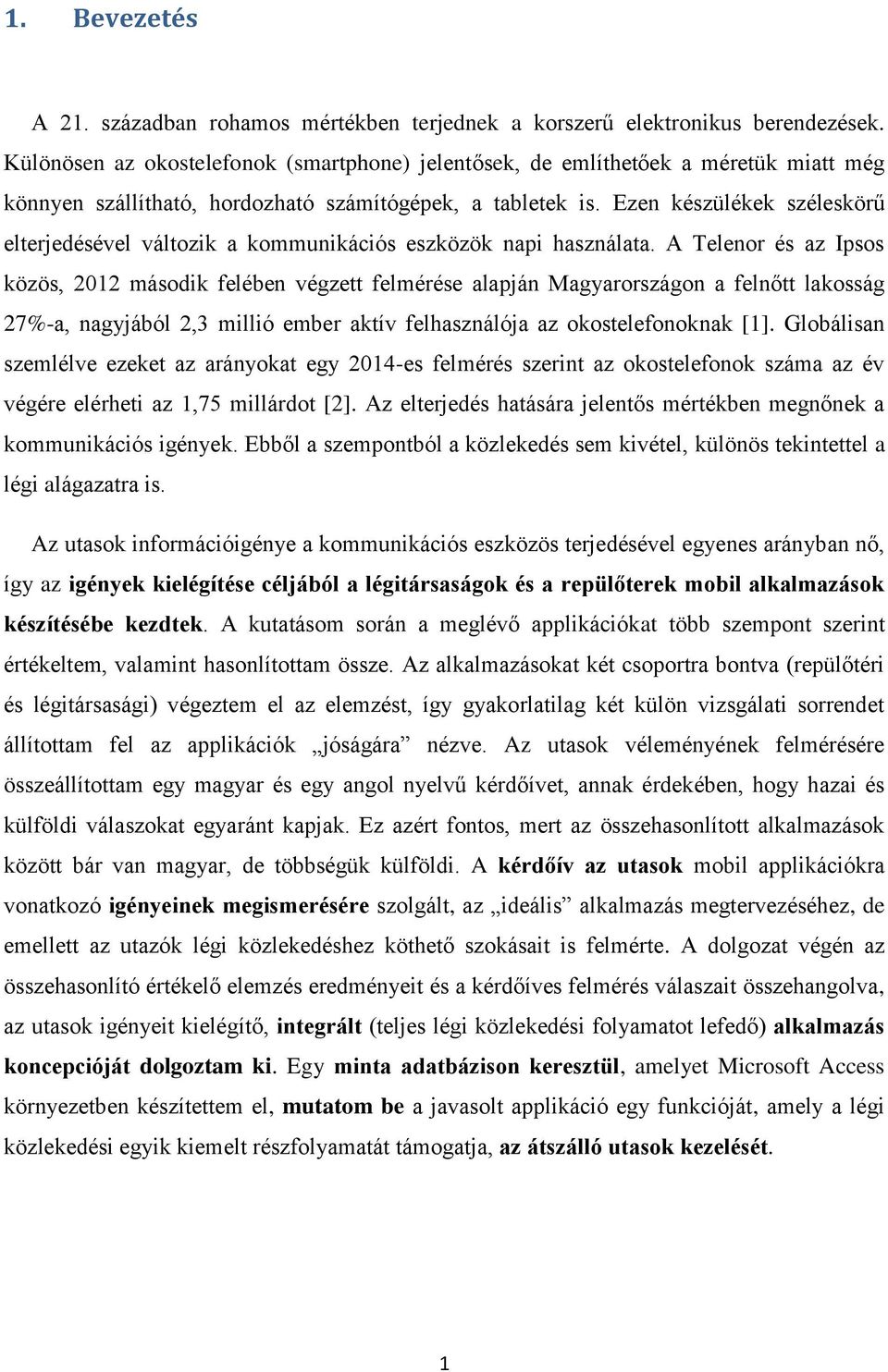 Ezen készülékek széleskörű elterjedésével változik a kommunikációs eszközök napi használata.