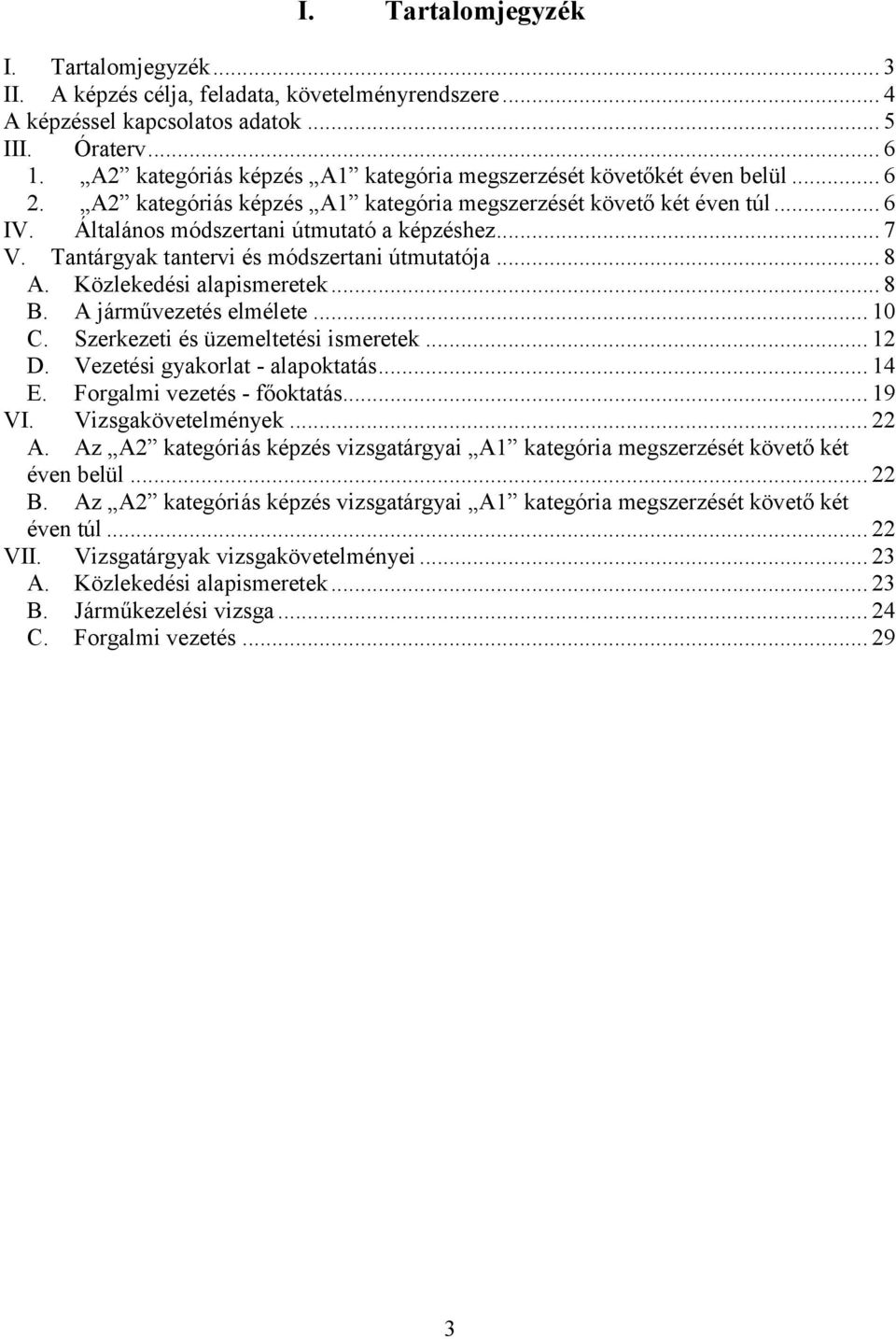 Tantárgyak tantervi és módszertani útmutatója... 8 A. Közlekedési alapismeretek... 8 B. A járművezetés elmélete... 10 C. Szerkezeti és üzemeltetési ismeretek... 12 D. Vezetési gyakorlat - alapoktatás.