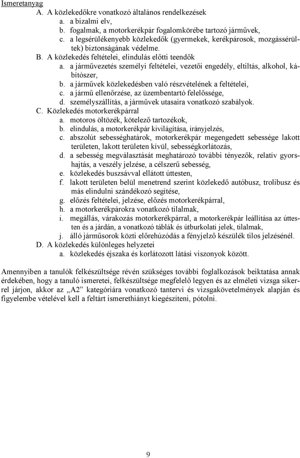 a járművezetés személyi feltételei, vezetői engedély, eltiltás, alkohol, kábítószer, b. a járművek közlekedésben való részvételének a feltételei, c.