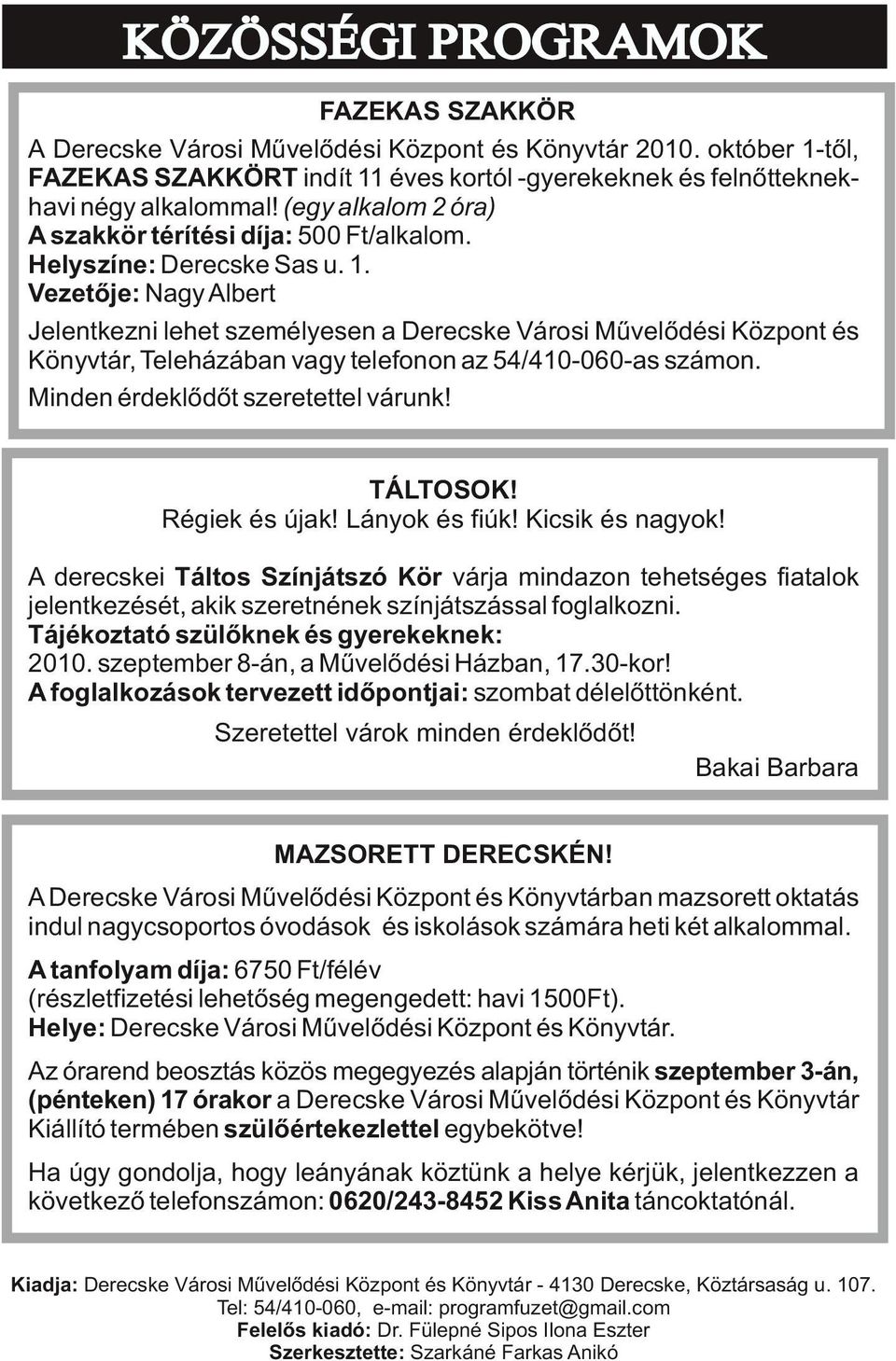 Vezetõje: Nagy Albert Jelentkezni lehet személyesen a Derecske Városi Mûvelõdési Központ és Könyvtár, Teleházában vagy telefonon az 54/410-060-as számon. Minden érdeklõdõt szeretettel várunk!