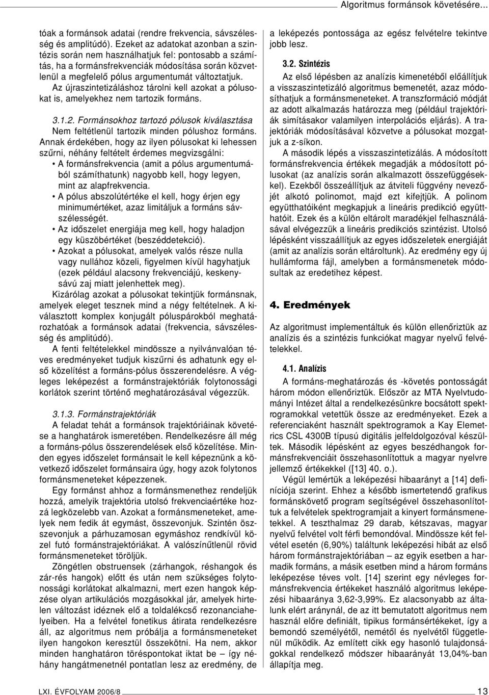 Az újraszintetizáláshoz tárolni kell azokat a pólusokat is, amelyekhez nem tartozik formáns. 3.1.2. Formánsokhoz tartozó pólusok kiválasztása Nem feltétlenül tartozik minden pólushoz formáns.