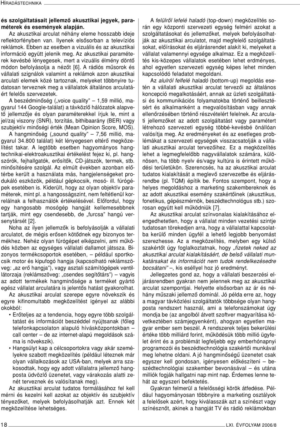 Az akusztikai paraméterek kevésbé lényegesek, mert a vizuális élmény döntô módon befolyásolja a nézôt [6].