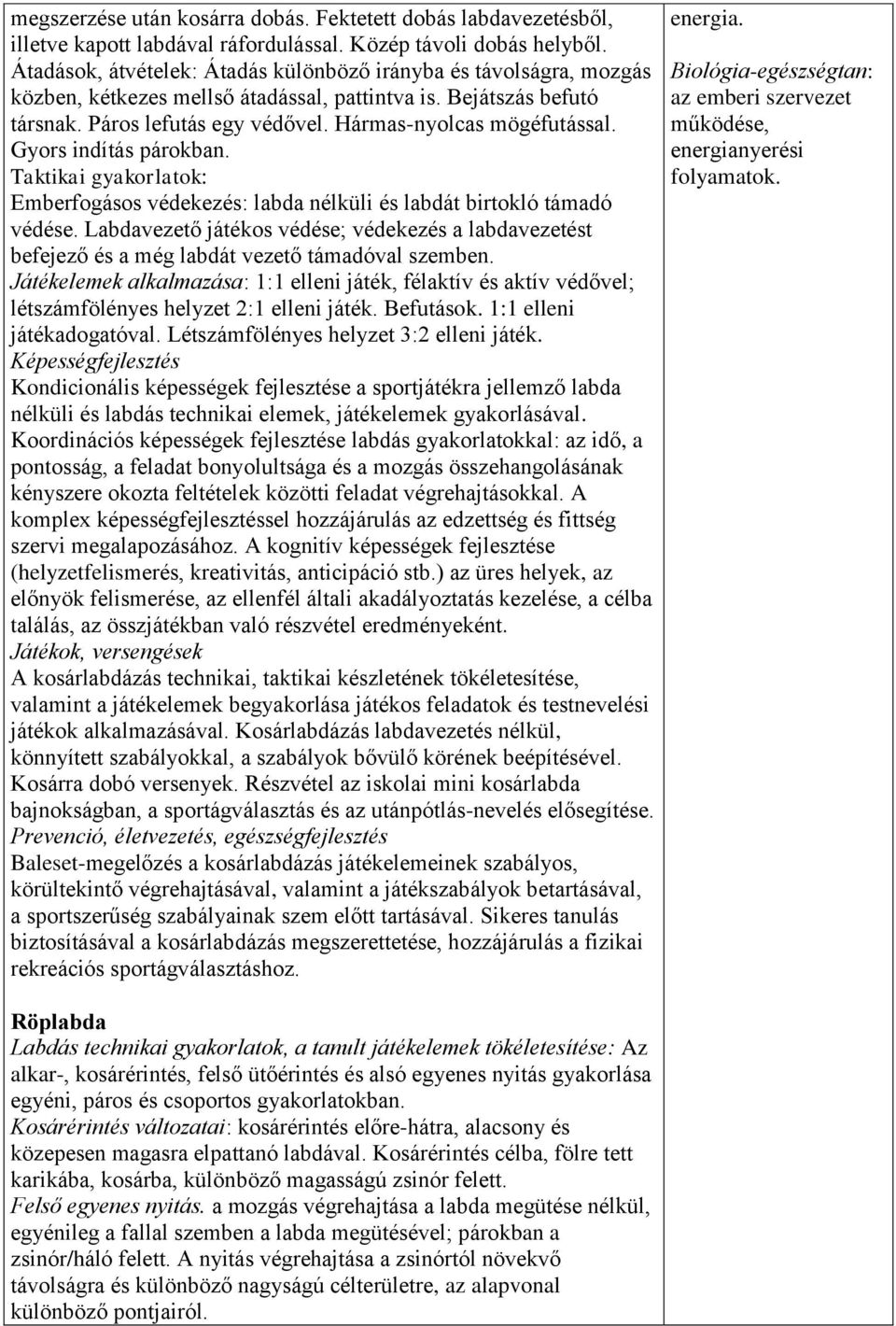 Gyors indítás párokban. Taktikai gyakorlatok: Emberfogásos védekezés: labda nélküli és labdát birtokló támadó védése.