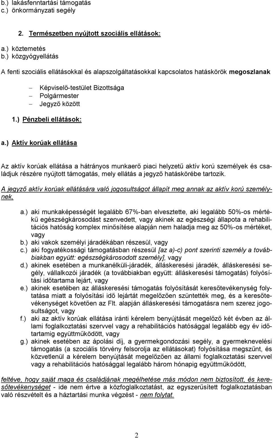 ) Aktív korúak ellátása Az aktív korúak ellátása a hátrányos munkaerő piaci helyzetű aktív korú személyek és családjuk részére nyújtott támogatás, mely ellátás a jegyző hatáskörébe tartozik.