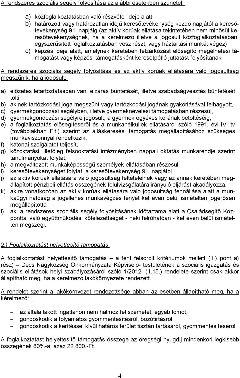 napjáig (az aktív korúak ellátása tekintetében nem minősül keresőtevékenységnek, ha a kérelmező illetve a jogosult közfoglalkoztatásban, egyszerűsített foglalkoztatásban vesz részt, vagy háztartási