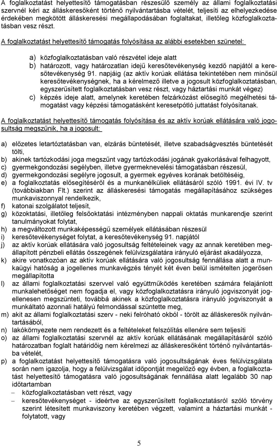 A foglalkoztatást helyettesítő támogatás folyósítása az alábbi esetekben szünetel: a) közfoglalkoztatásban való részvétel ideje alatt b) határozott, vagy határozatlan idejű keresőtevékenység kezdő