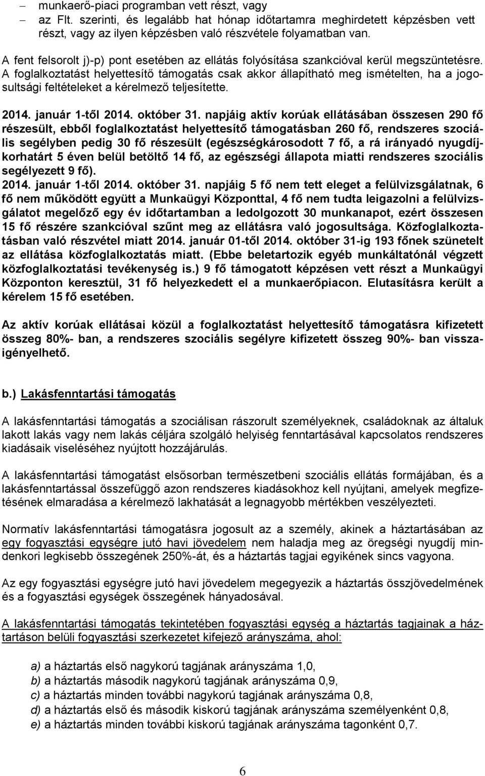 A foglalkoztatást helyettesítő támogatás csak akkor állapítható meg ismételten, ha a jogosultsági feltételeket a kérelmező teljesítette. 2014. január 1-től 2014. október 31.