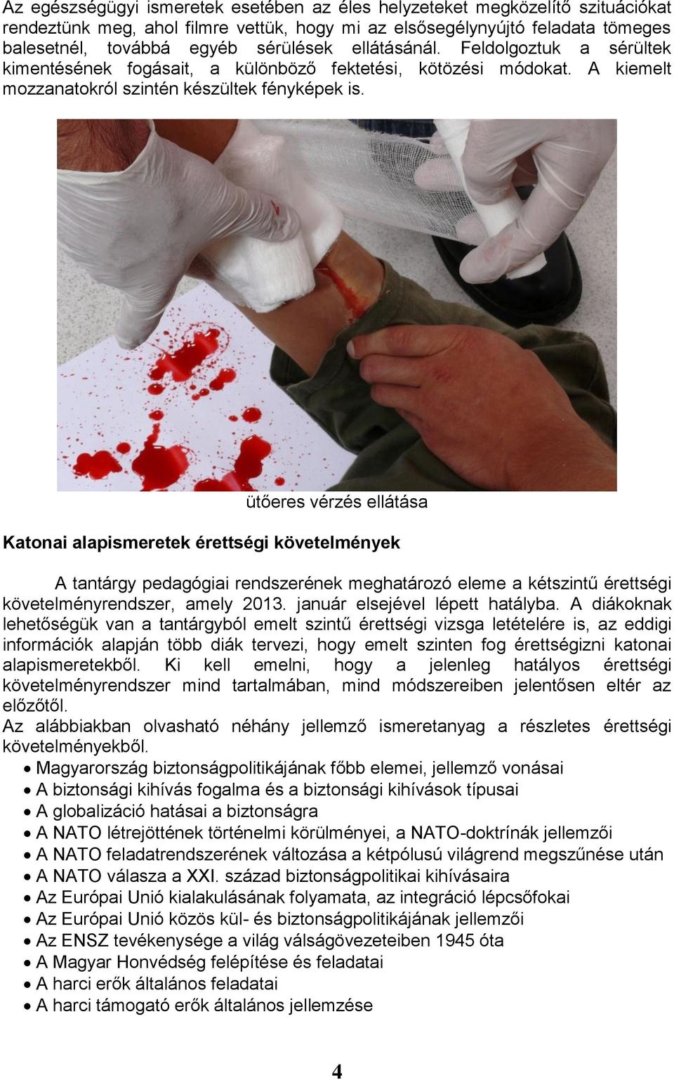 ütőeres vérzés ellátása Katonai alapismeretek érettségi követelmények A tantárgy pedagógiai rendszerének meghatározó eleme a kétszintű érettségi követelményrendszer, amely 2013.
