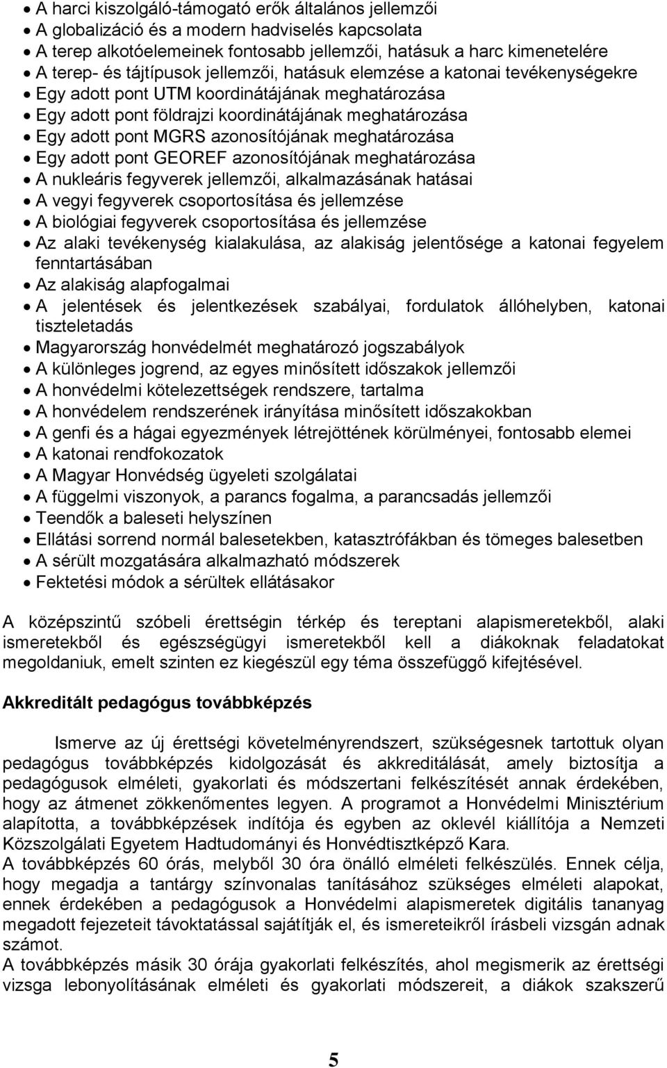 meghatározása Egy adott pont GEOREF azonosítójának meghatározása A nukleáris fegyverek jellemzői, alkalmazásának hatásai A vegyi fegyverek csoportosítása és jellemzése A biológiai fegyverek