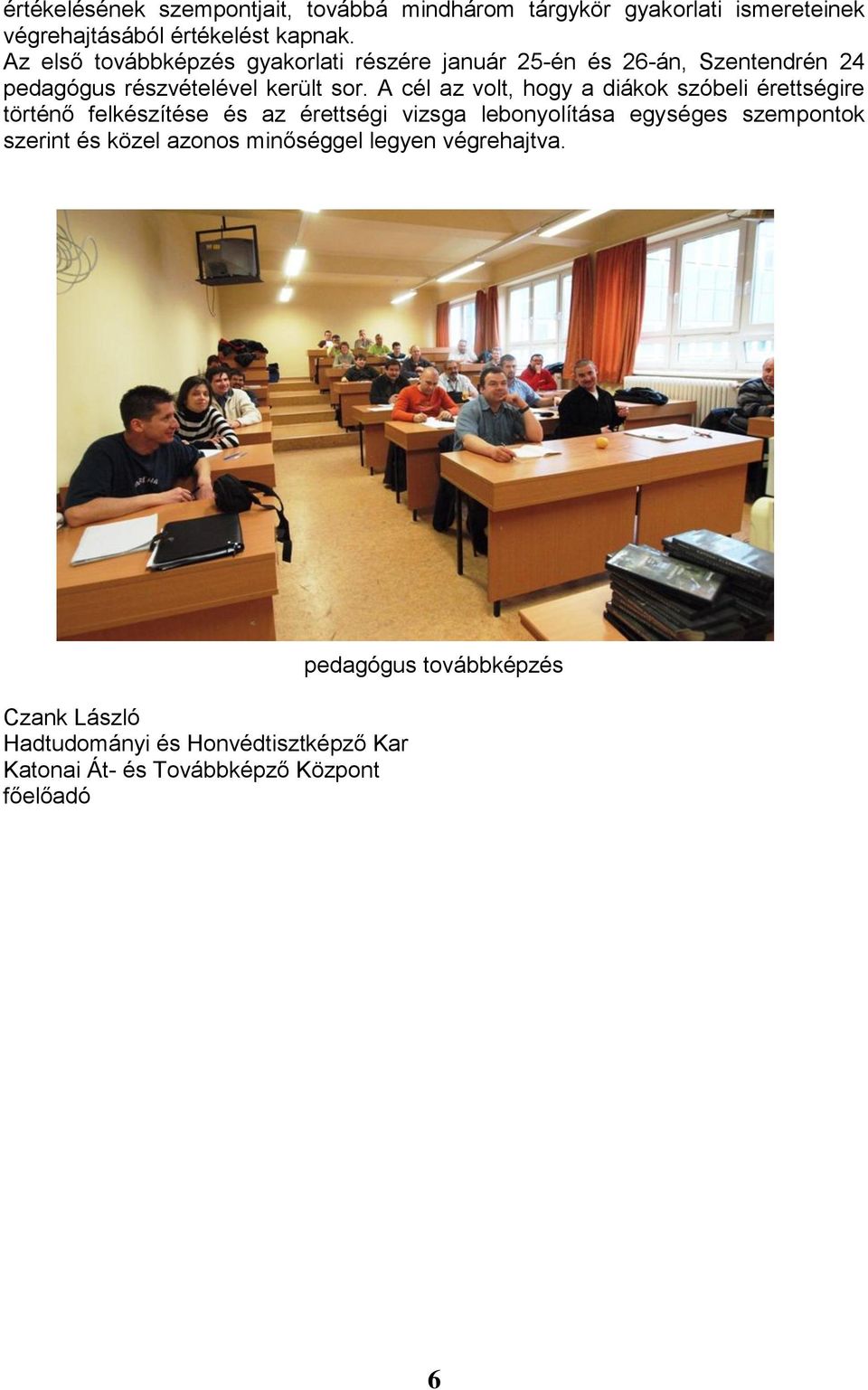 A cél az volt, hogy a diákok szóbeli érettségire történő felkészítése és az érettségi vizsga lebonyolítása egységes szempontok