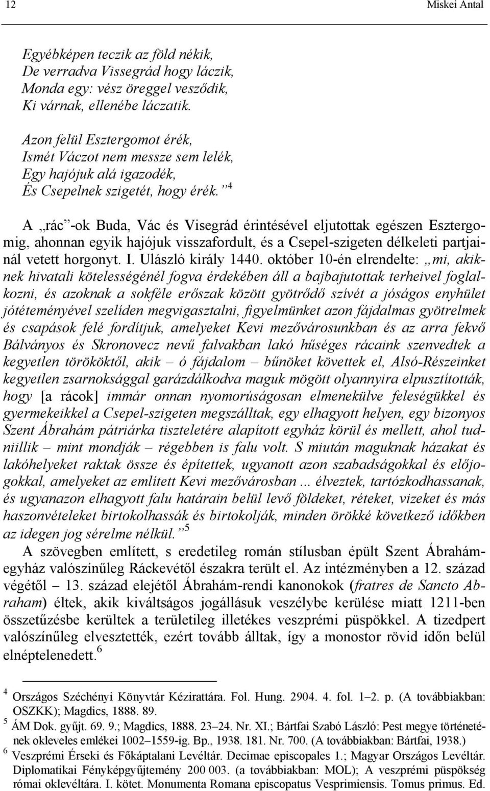 4 A rác -ok Buda, Vác és Visegrád érintésével eljutottak egészen Esztergomig, ahonnan egyik hajójuk visszafordult, és a Csepel-szigeten délkeleti partjainál vetett horgonyt. I. Ulászló király 1440.