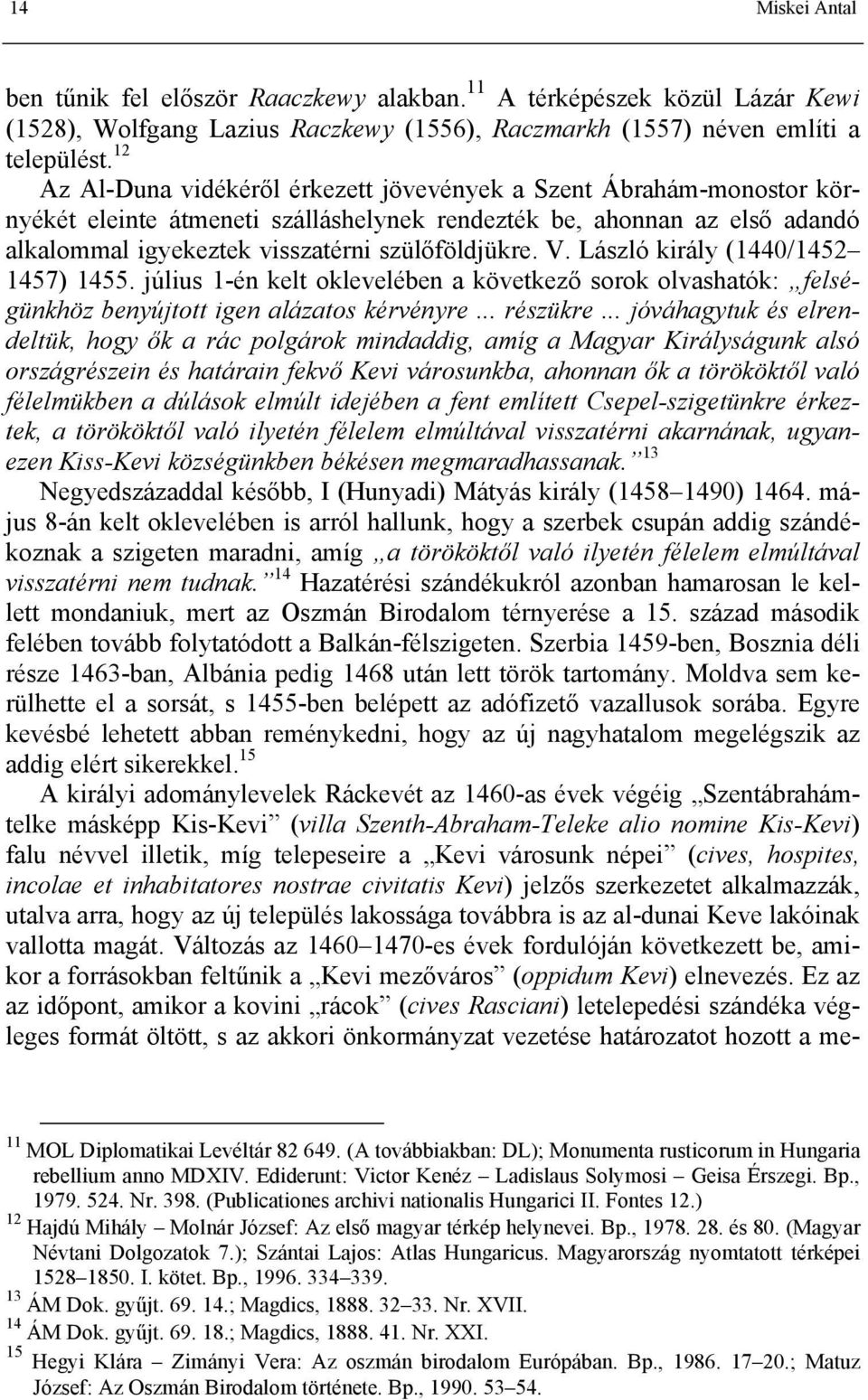 László király (1440/1452 1457) 1455. július 1-én kelt oklevelében a következő sorok olvashatók: felségünkhöz benyújtott igen alázatos kérvényre... részükre.