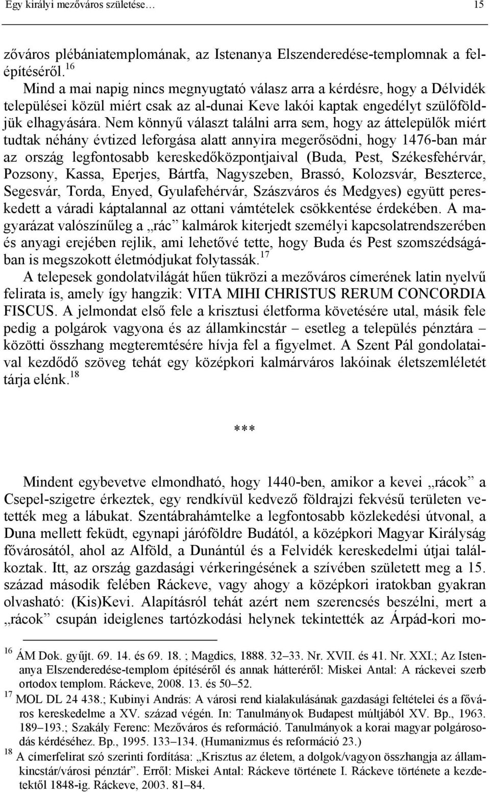 Nem könnyű választ találni arra sem, hogy az áttelepülők miért tudtak néhány évtized leforgása alatt annyira megerősödni, hogy 1476-ban már az ország legfontosabb kereskedőközpontjaival (Buda, Pest,