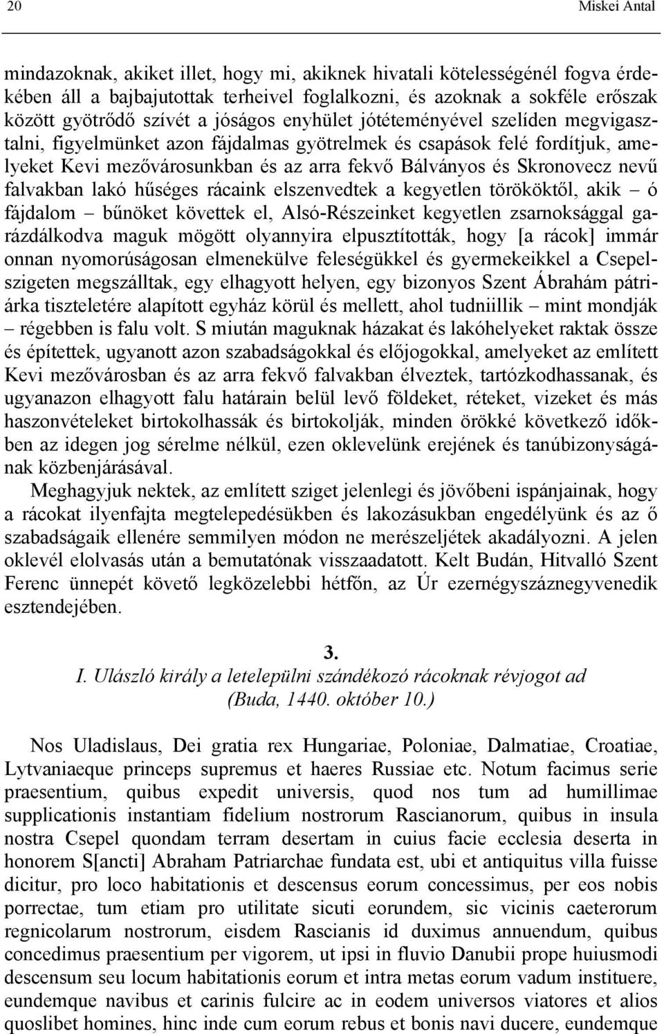nevű falvakban lakó hűséges rácaink elszenvedtek a kegyetlen törököktől, akik ó fájdalom bűnöket követtek el, Alsó-Részeinket kegyetlen zsarnoksággal garázdálkodva maguk mögött olyannyira