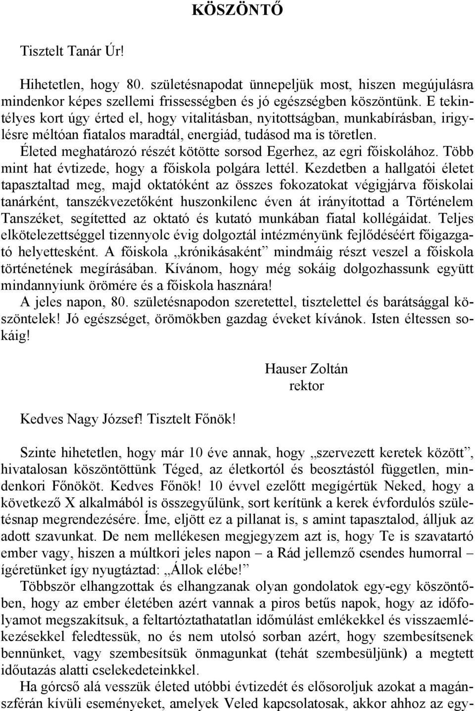 Életed meghatározó részét kötötte sorsod Egerhez, az egri főiskolához. Több mint hat évtizede, hogy a főiskola polgára lettél.