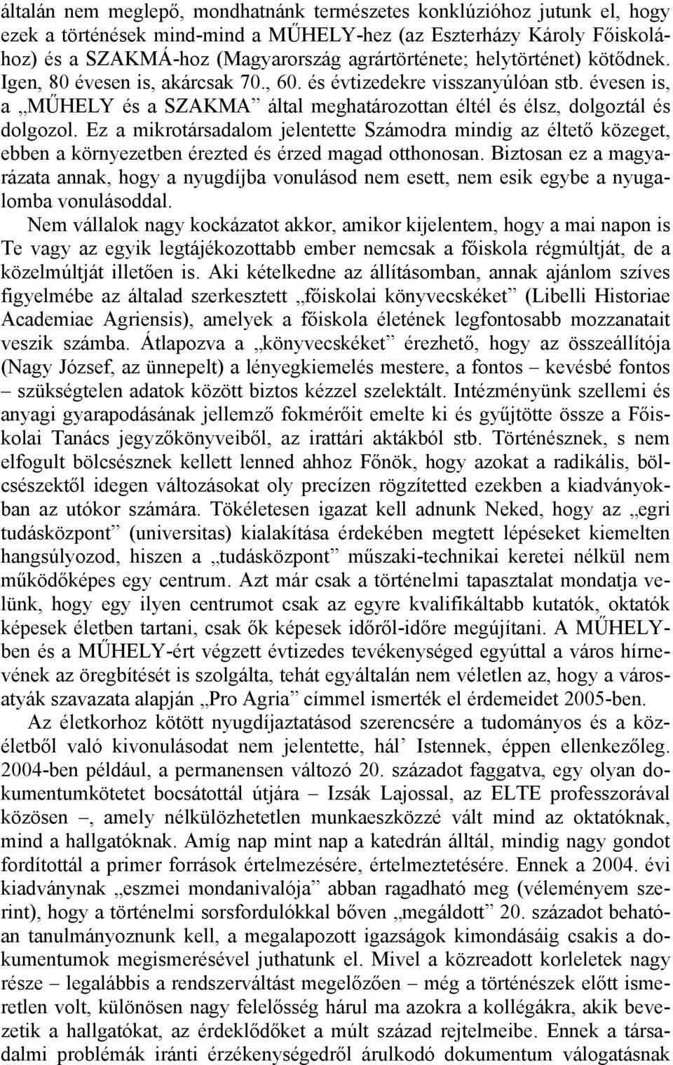 Ez a mikrotársadalom jelentette Számodra mindig az éltető közeget, ebben a környezetben érezted és érzed magad otthonosan.