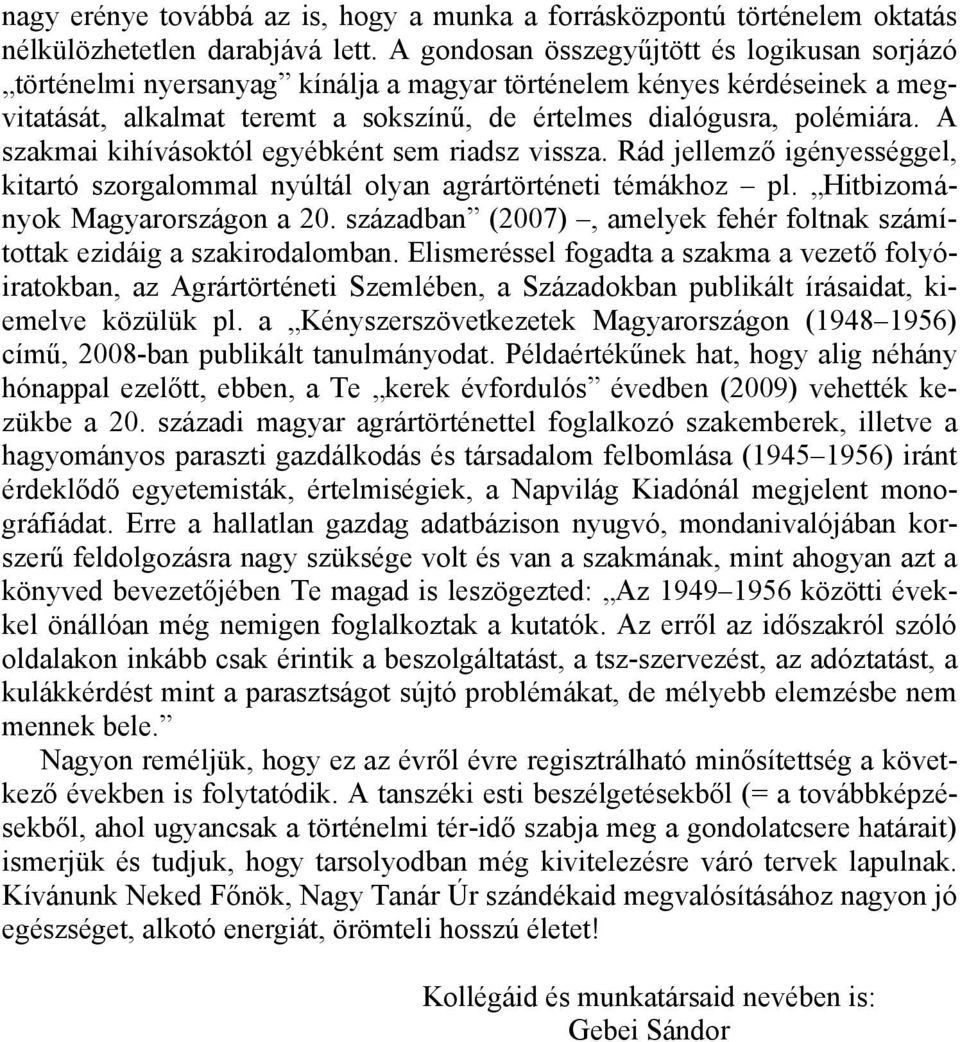 A szakmai kihívásoktól egyébként sem riadsz vissza. Rád jellemző igényességgel, kitartó szorgalommal nyúltál olyan agrártörténeti témákhoz pl. Hitbizományok Magyarországon a 20.