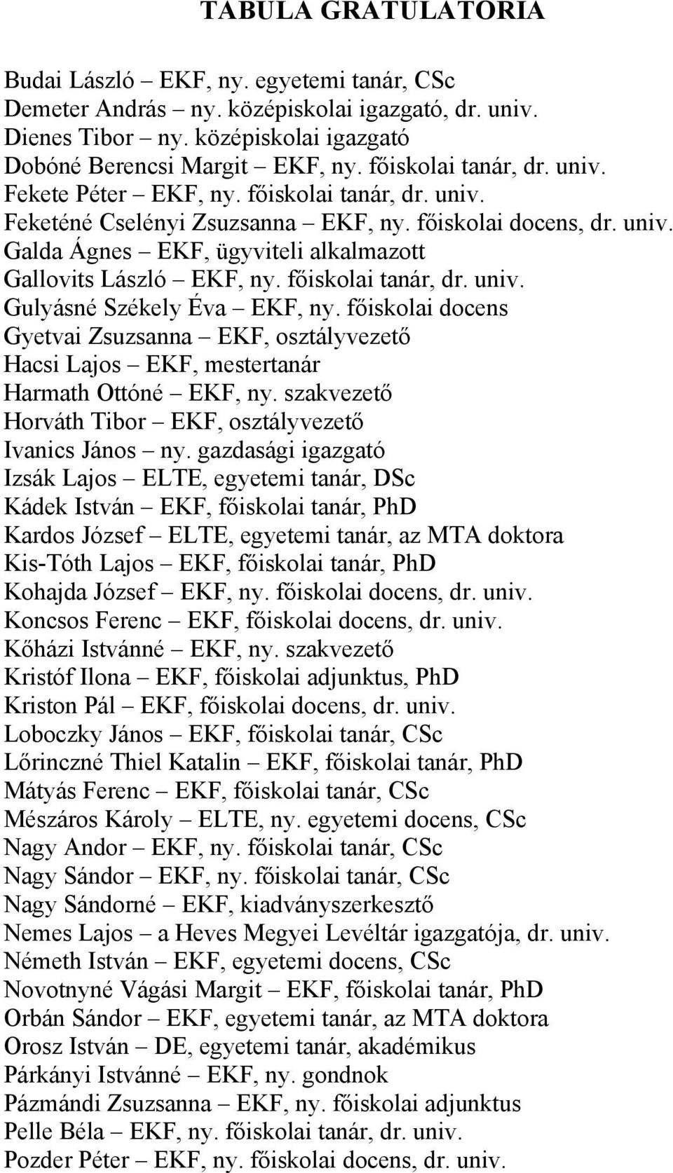 főiskolai tanár, dr. univ. Gulyásné Székely Éva EKF, ny. főiskolai docens Gyetvai Zsuzsanna EKF, osztályvezető Hacsi Lajos EKF, mestertanár Harmath Ottóné EKF, ny.