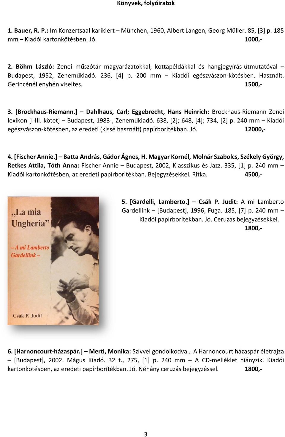 Gerincénél enyhén viseltes. 1500,- 3. [Brockhaus-Riemann.] Dahlhaus, Carl; Eggebrecht, Hans Heinrich: Brockhaus-Riemann Zenei lexikon [I-III. kötet] Budapest, 1983-, Zeneműkiadó.