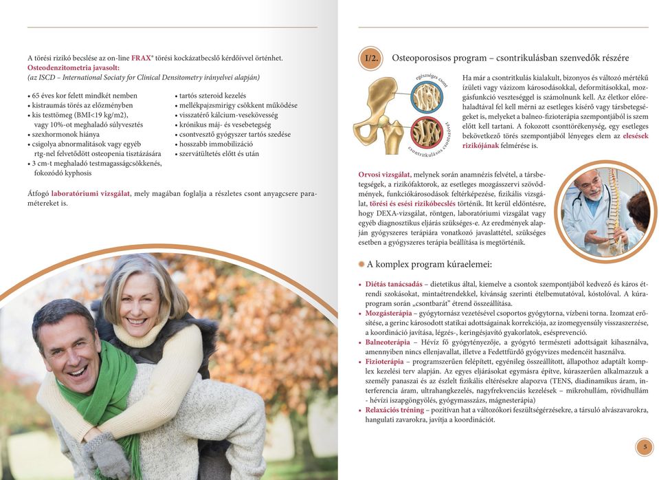 kg/m2), vagy 10%-ot meghaladó súlyvesztés szexhormonok hiánya csigolya abnormalitások vagy egyéb rtg-nel felvetődött osteopenia tisztázására 3 cm-t meghaladó testmagasságcsökkenés, fokozódó kyphosis