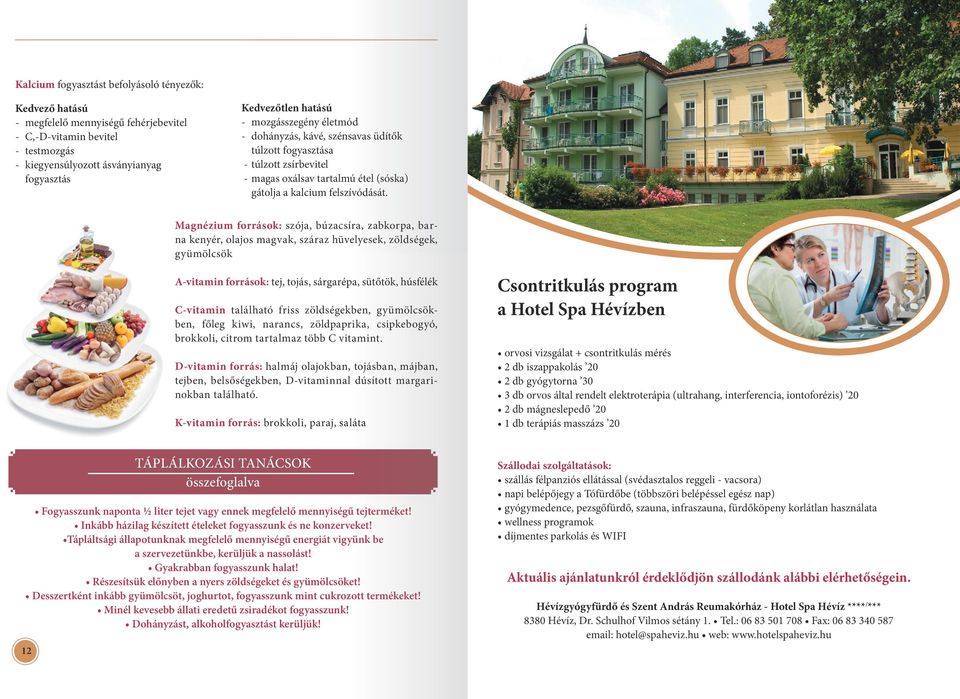 Magnézium források: szója, búzacsíra, zabkorpa, barna kenyér, olajos magvak, száraz hüvelyesek, zöldségek, gyümölcsök A-vitamin források: tej, tojás, sárgarépa, sütőtök, húsfélék C-vitamin található