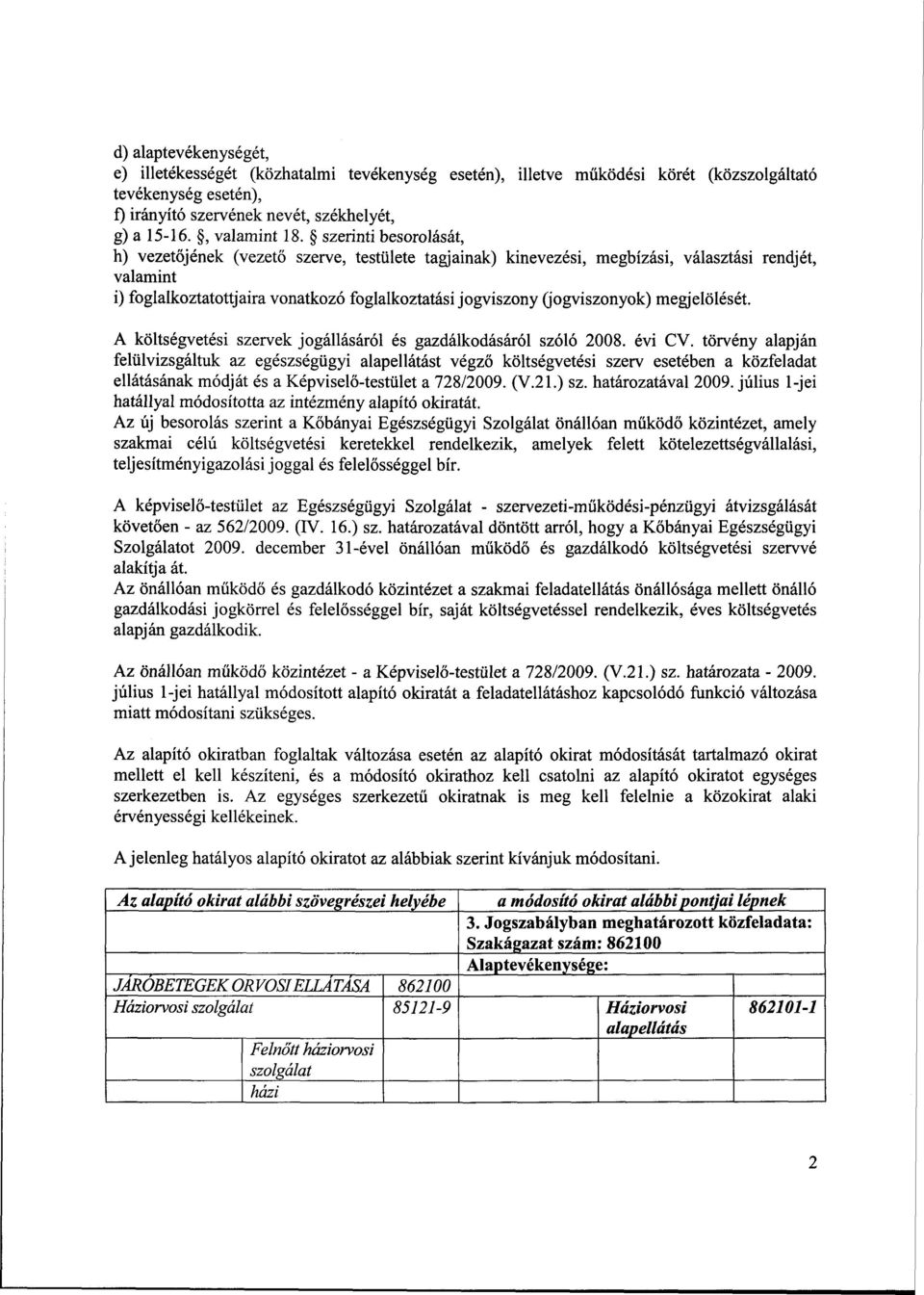 (jogviszonyok) megjelölését. A költségvetési szervek jogállásáról és gazdálkodásáról szóló 2008. évi CV.