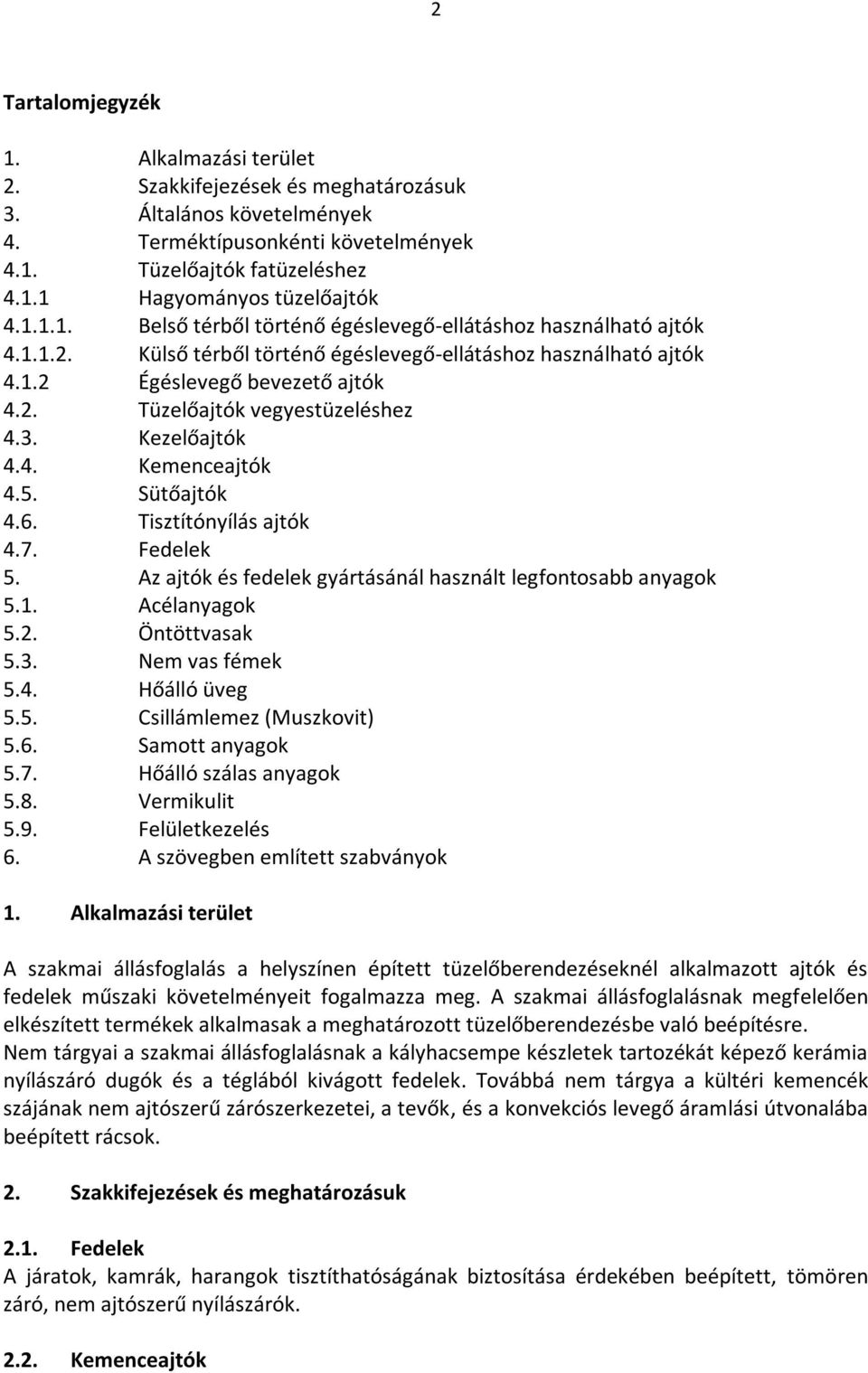 3. Kezelőajtók 4.4. Kemenceajtók 4.5. Sütőajtók 4.6. Tisztítónyílás ajtók 4.7. Fedelek 5. Az ajtók és fedelek gyártásánál használt legfontosabb anyagok 5.1. Acélanyagok 5.2. Öntöttvasak 5.3. Nem vas fémek 5.