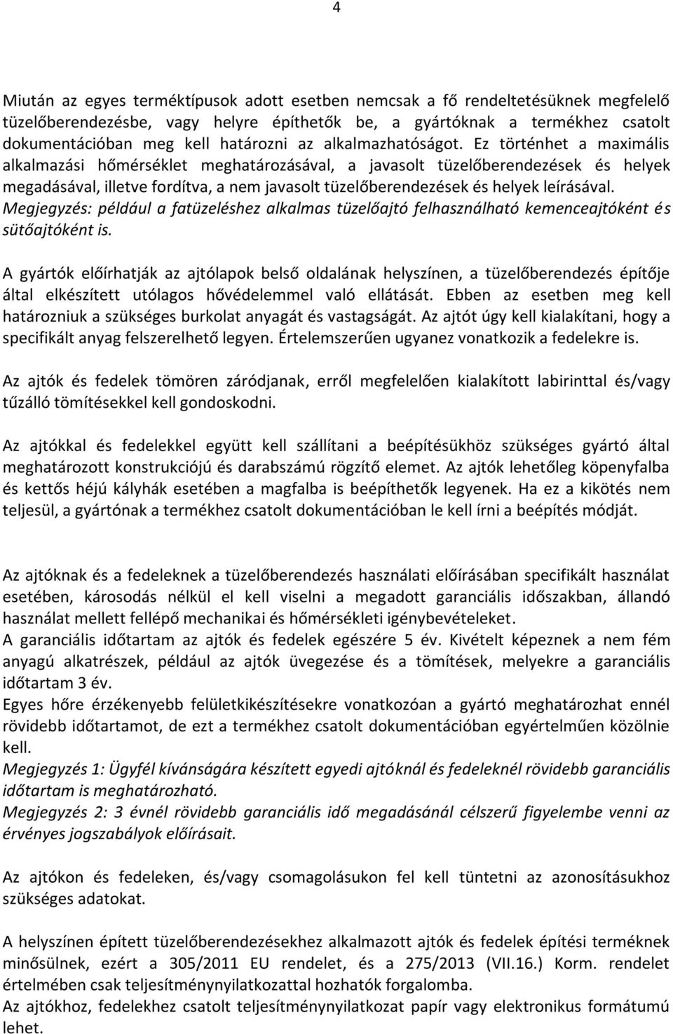 Ez történhet a maximális alkalmazási hőmérséklet meghatározásával, a javasolt tüzelőberendezések és helyek megadásával, illetve fordítva, a nem javasolt tüzelőberendezések és helyek leírásával.