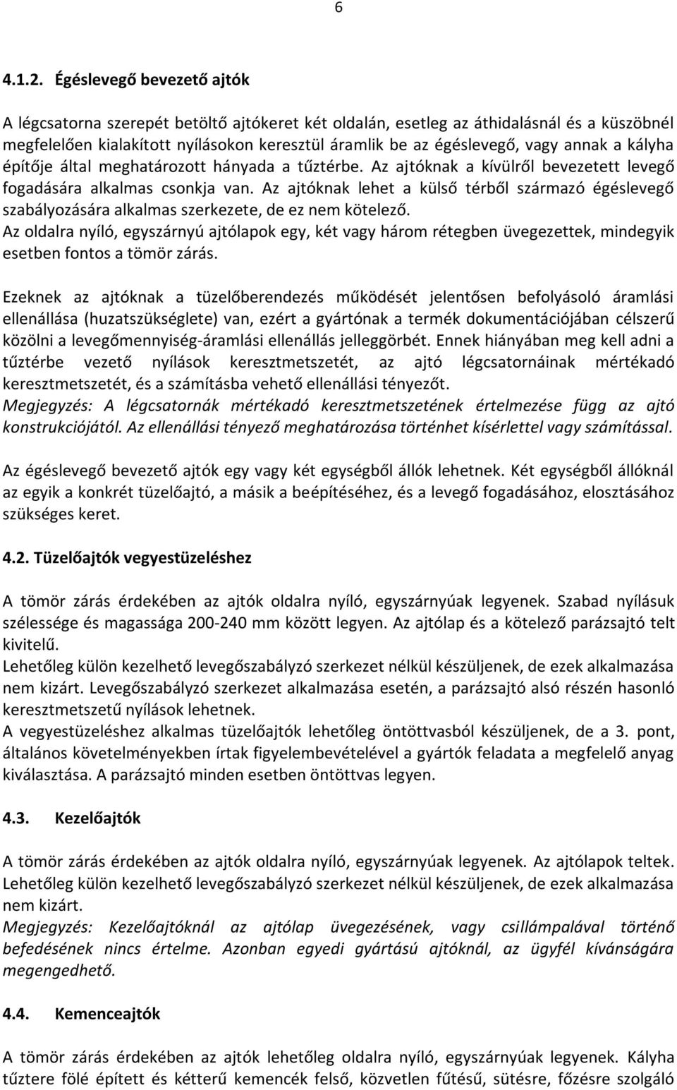 annak a kályha építője által meghatározott hányada a tűztérbe. Az ajtóknak a kívülről bevezetett levegő fogadására alkalmas csonkja van.
