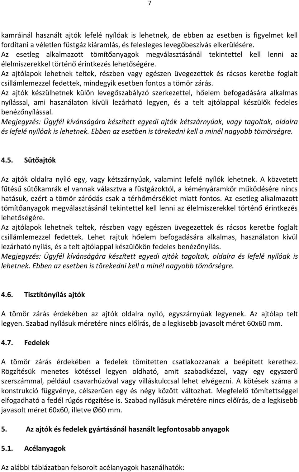 Az ajtólapok lehetnek teltek, részben vagy egészen üvegezettek és rácsos keretbe foglalt csillámlemezzel fedettek, mindegyik esetben fontos a tömör zárás.
