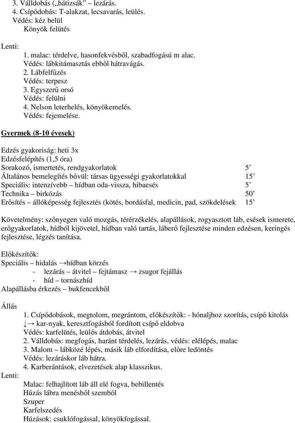 Gyermek (8-10 évesek) Edzés gyakoriság: heti 3x Edzésfelépítés (1,5 óra) Sorakozó, ismertetés, rendgyakorlatok 5 Általános bemelegítés bővül: társas ügyességi gyakorlatokkal 15 Speciális: intenzívebb