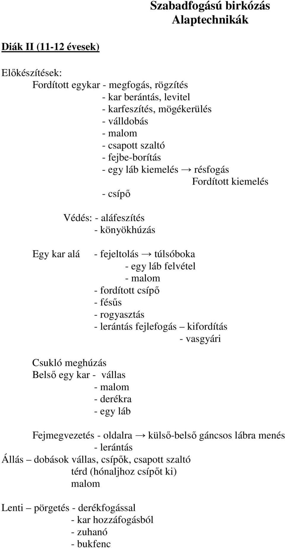 malom - fordított csípő - fésűs - rogyasztás - lerántás fejlefogás kifordítás - vasgyári Csukló meghúzás Belső egy kar - vállas - malom - derékra - egy láb Fejmegvezetés - oldalra