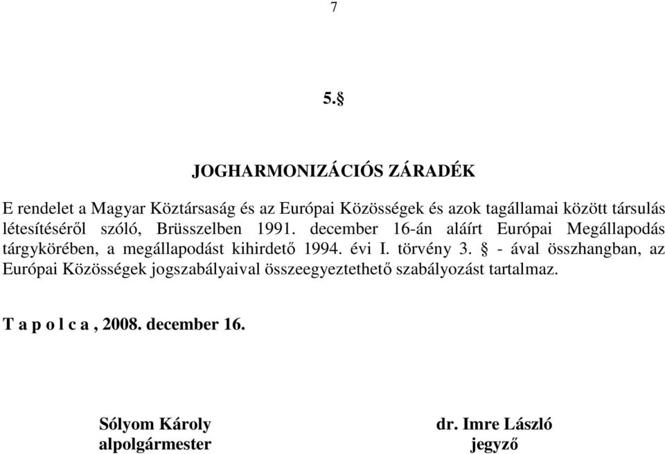 december 16-án aláírt Európai Megállapodás tárgykörében, a megállapodást kihirdető 1994. évi I. törvény 3.