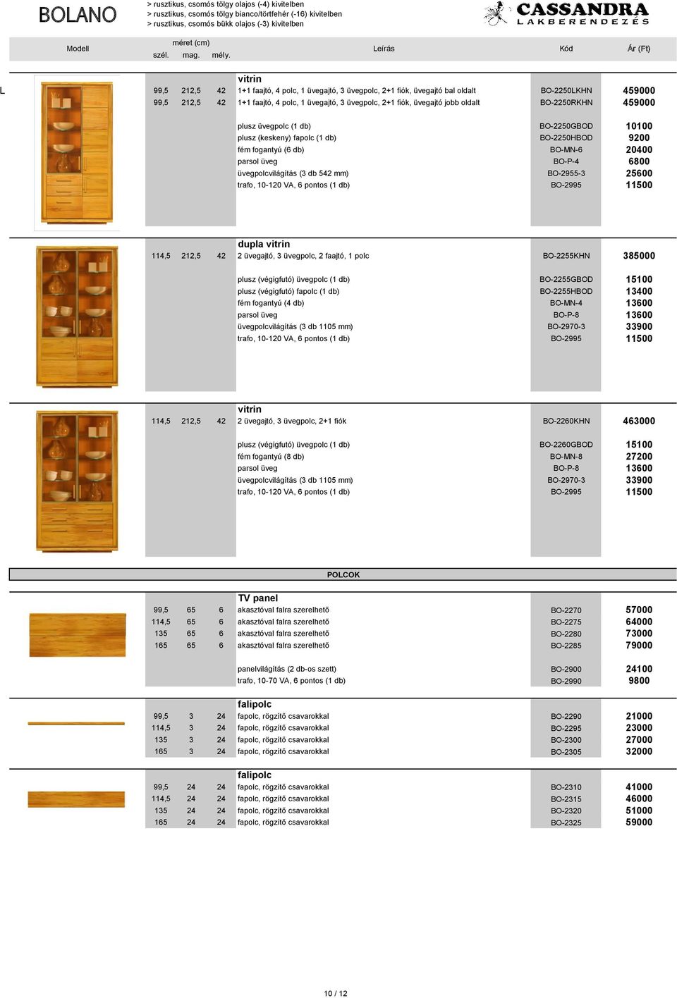 212,5 42 2 üvegajtó, 3 üvegpolc, 2 faajtó, 1 polc BO-2255KHN 385000 plusz (végigfutó) üvegpolc (1 db) BO-2255GBOD 15100 plusz (végigfutó) fapolc (1 db) BO-2255HBOD 13400 parsol üveg BO-P-8 13600