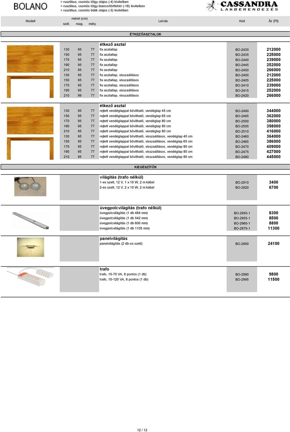 fix asztallap, visszaállásos BO-2415 252000 210 99 77 fix asztallap, visszaállásos BO-2420 266000 étkező asztal 130 95 77 rejtett vendéglappal bővíthatő, vendéglap 45 cm BO-2490 344000 150 95 77