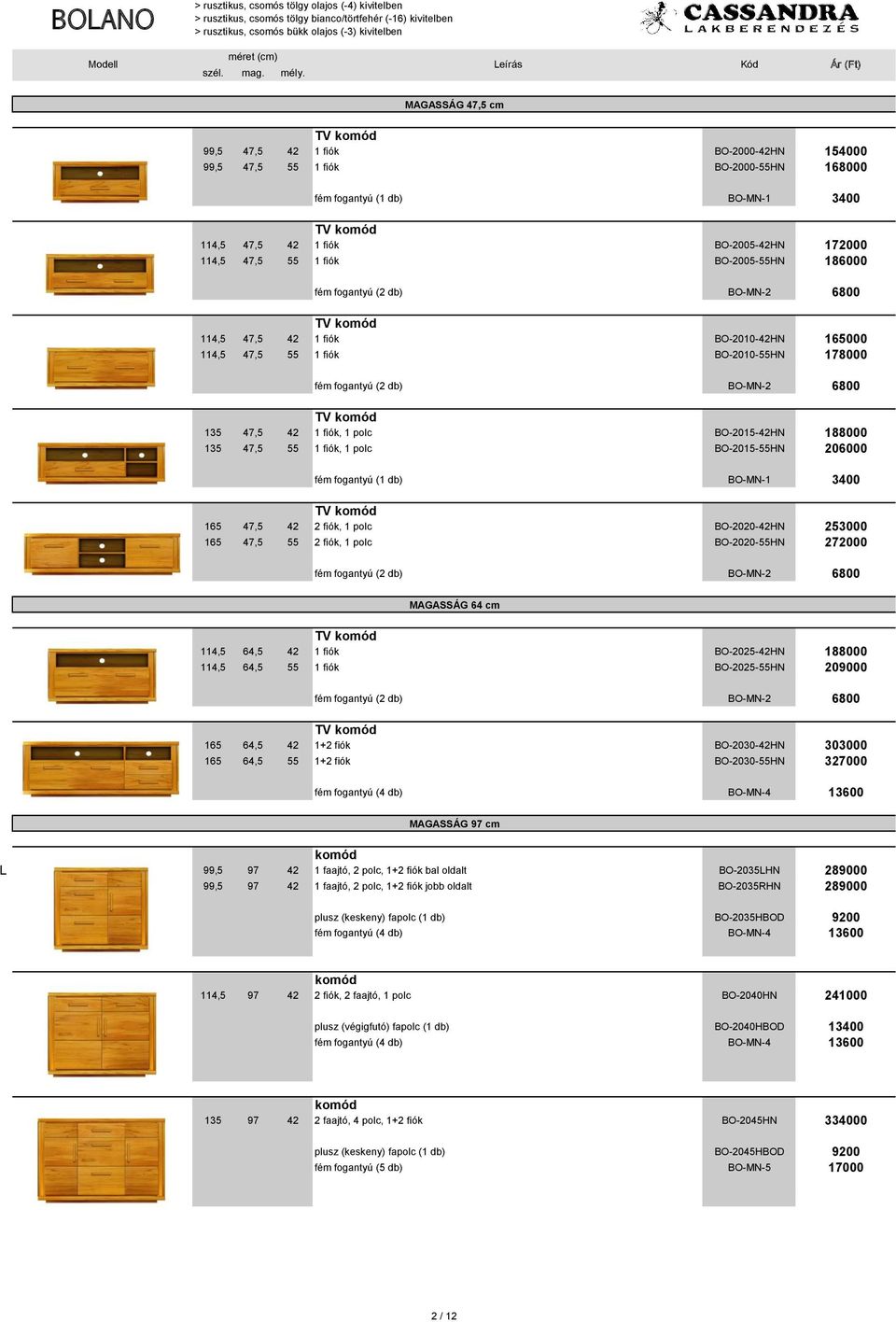 fogantyú (1 db) BO-MN-1 3400 165 47,5 42 2 fiók, 1 polc BO-2020-42HN 253000 165 47,5 55 2 fiók, 1 polc BO-2020-55HN 272000 MAGASSÁG 64 cm 114,5 64,5 42 1 fiók BO-2025-42HN 188000 114,5 64,5 55 1 fiók