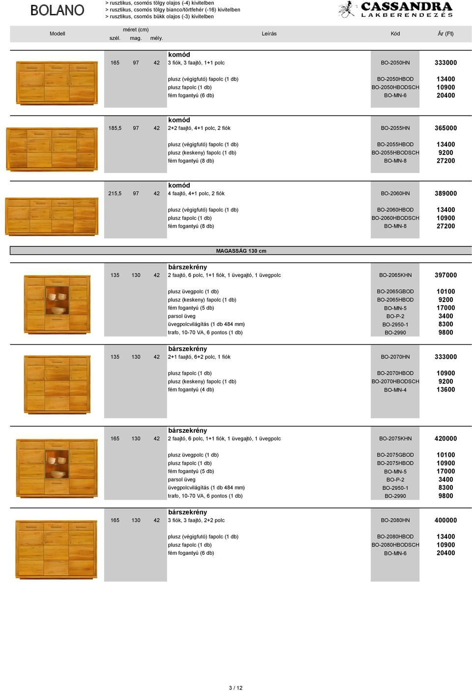 42 4 faajtó, 4+1 polc, 2 fiók BO-2060HN 389000 plusz (végigfutó) fapolc (1 db) BO-2060HBOD 13400 plusz fapolc (1 db) BO-2060HBODSCH 10900 fém fogantyú (8 db) BO-MN-8 27200 MAGASSÁG 130 cm bár 135 130